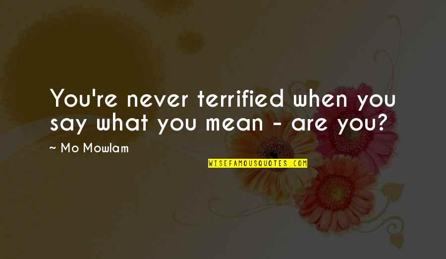 Mo Mowlam Quotes By Mo Mowlam: You're never terrified when you say what you