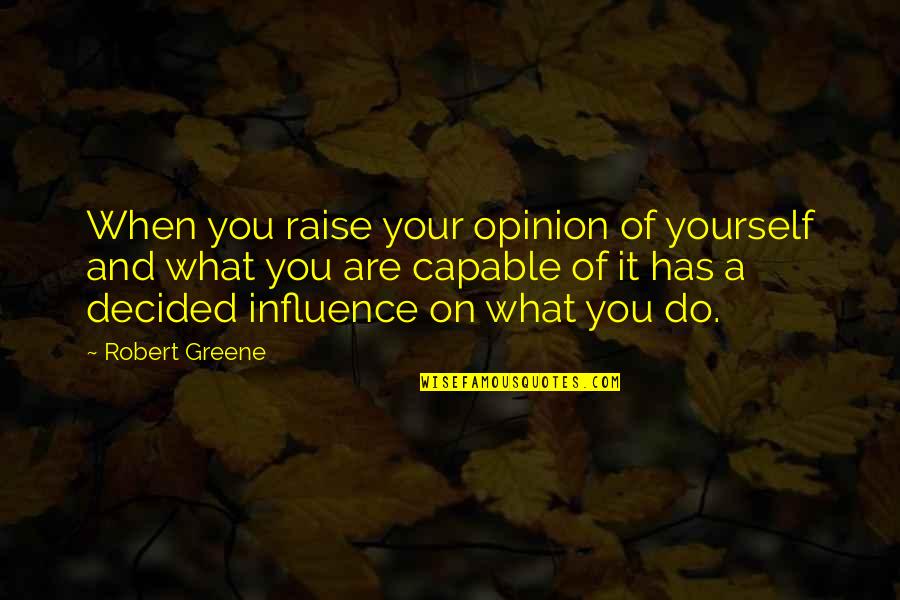 Mo Mowlam Quotes By Robert Greene: When you raise your opinion of yourself and