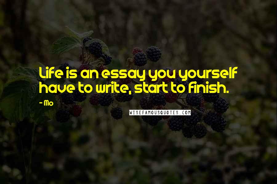 Mo quotes: Life is an essay you yourself have to write, start to finish.
