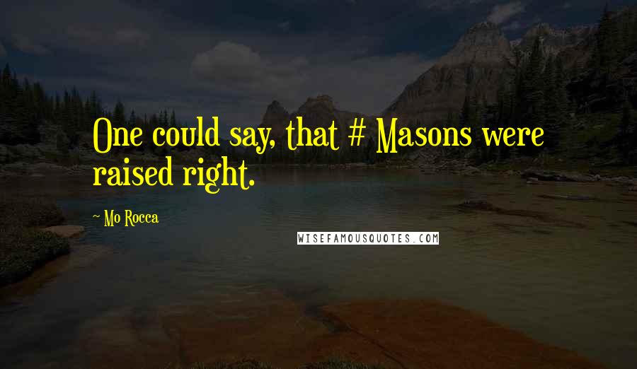 Mo Rocca quotes: One could say, that # Masons were raised right.