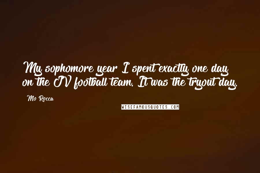 Mo Rocca quotes: My sophomore year I spent exactly one day on the JV football team. It was the tryout day.