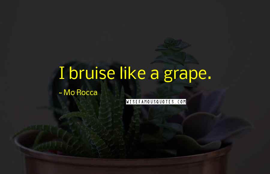 Mo Rocca quotes: I bruise like a grape.