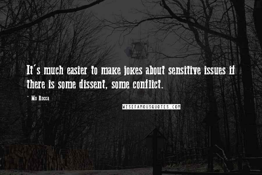 Mo Rocca quotes: It's much easier to make jokes about sensitive issues if there is some dissent, some conflict.