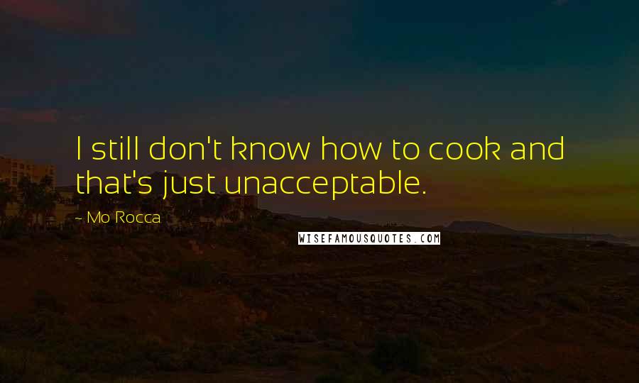 Mo Rocca quotes: I still don't know how to cook and that's just unacceptable.