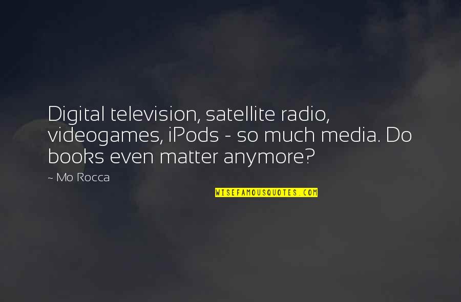 Mo Rocca Quotes By Mo Rocca: Digital television, satellite radio, videogames, iPods - so