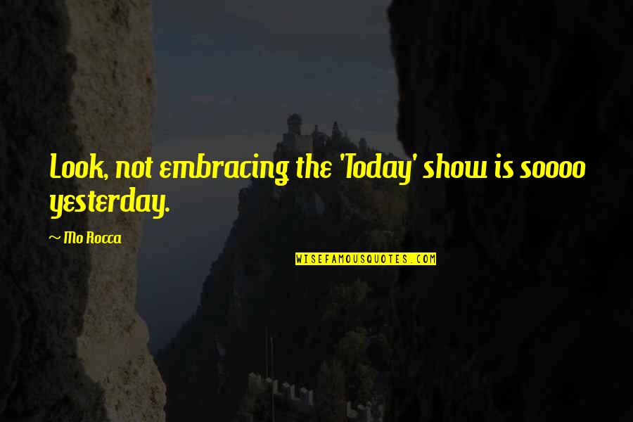 Mo Rocca Quotes By Mo Rocca: Look, not embracing the 'Today' show is soooo