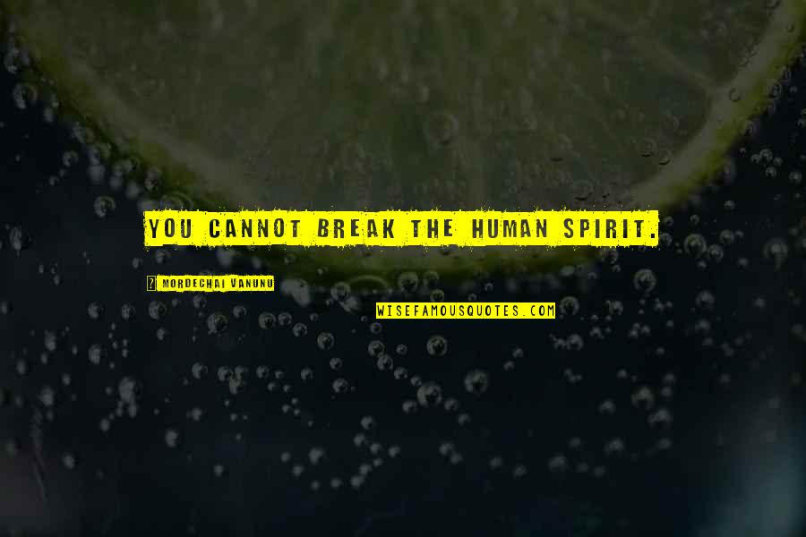 Mo Sabri Quotes By Mordechai Vanunu: You cannot break the human spirit.