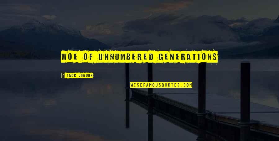 Mo Stegall Quotes By Jack London: woe of unnumbered generations Mo Stegall Quotes By Jack London: woe of unnumbered generations