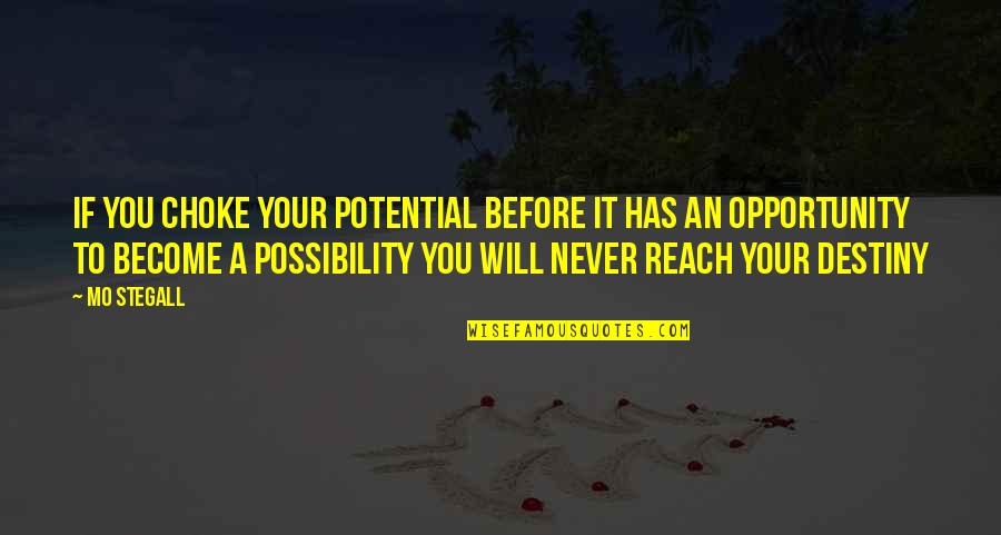 Mo Stegall Quotes By Mo Stegall: IF YOU CHOKE YOUR POTENTIAL BEFORE IT HAS Mo Stegall Quotes By Mo Stegall: IF YOU CHOKE YOUR POTENTIAL BEFORE IT HAS