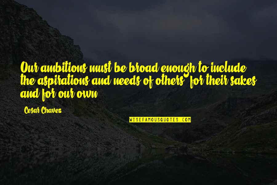 Mo Tovac Jablek Quotes By Cesar Chavez: Our ambitions must be broad enough to include Mo Tovac Jablek Quotes By Cesar Chavez: Our ambitions must be broad enough to include