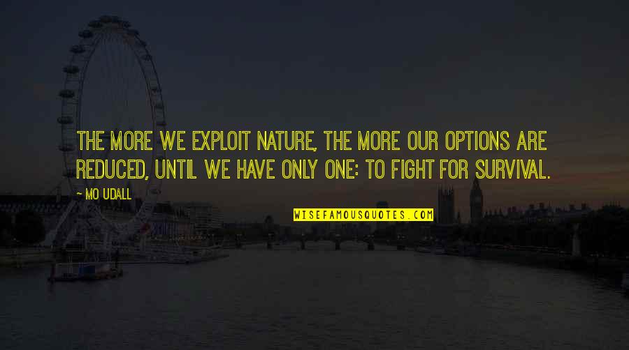 Mo Udall Quotes By Mo Udall: The more we exploit nature, The more our