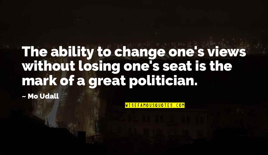 Mo Udall Quotes By Mo Udall: The ability to change one's views without losing