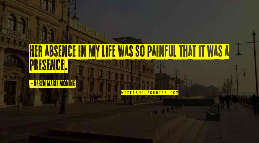 Mo Willems Pigeon Quotes By Karen Marie Moning: Her absence in my life was so painful Mo Willems Pigeon Quotes By Karen Marie Moning: Her absence in my life was so painful