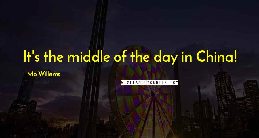 Mo Willems quotes: It's the middle of the day in China!