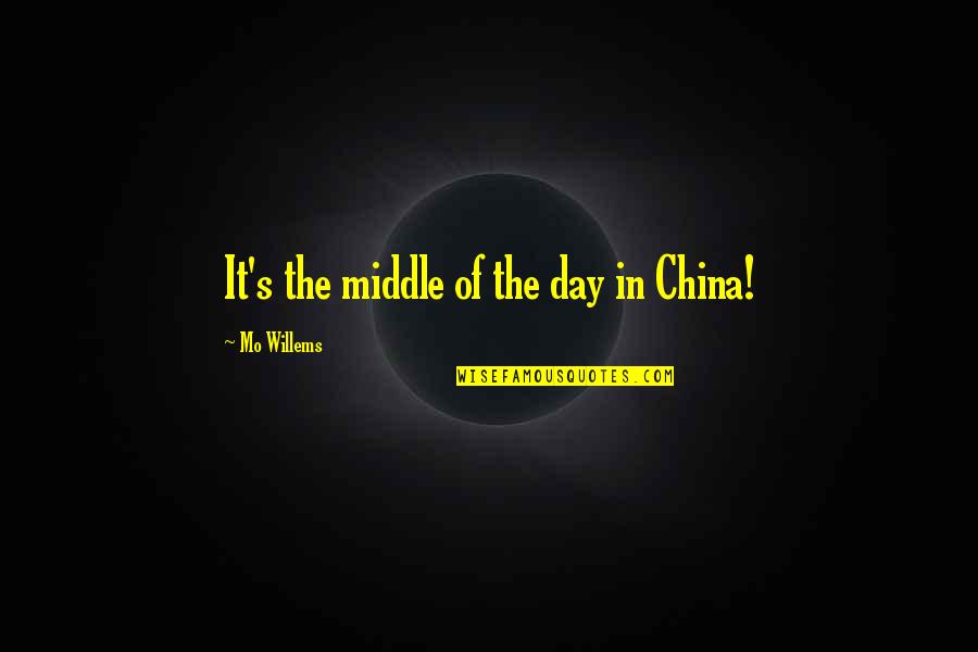 Mo Willems Quotes By Mo Willems: It's the middle of the day in China!