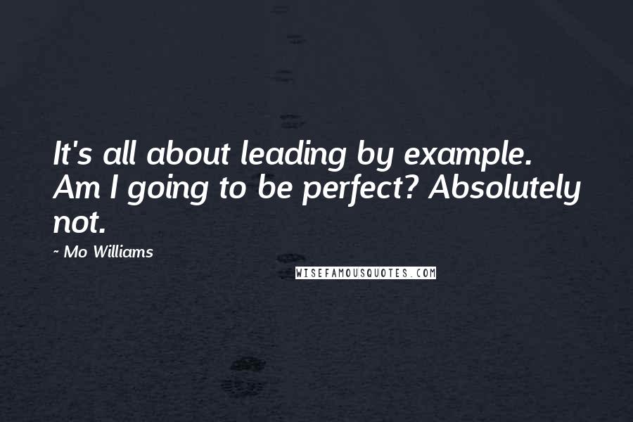 Mo Williams quotes: It's all about leading by example. Am I going to be perfect? Absolutely not.