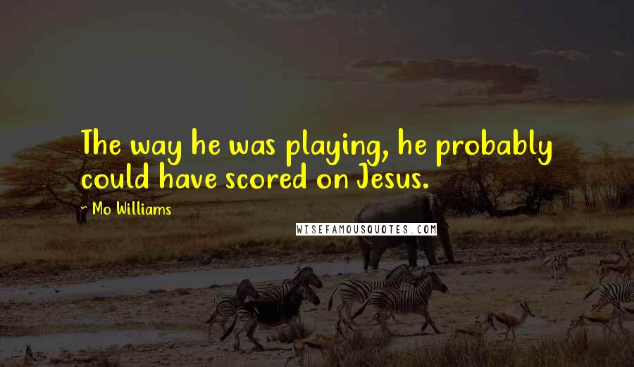 Mo Williams quotes: The way he was playing, he probably could have scored on Jesus.