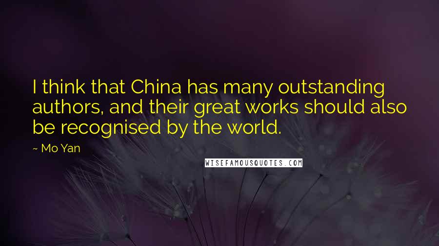 Mo Yan quotes: I think that China has many outstanding authors, and their great works should also be recognised by the world.