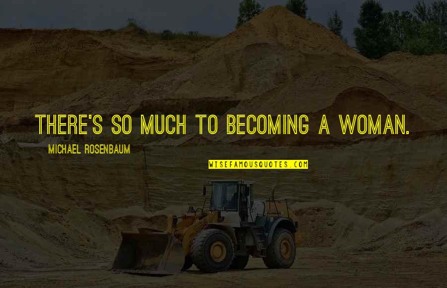 Moabites Quotes By Michael Rosenbaum: There's so much to becoming a woman. Moabites Quotes By Michael Rosenbaum: There's so much to becoming a woman.