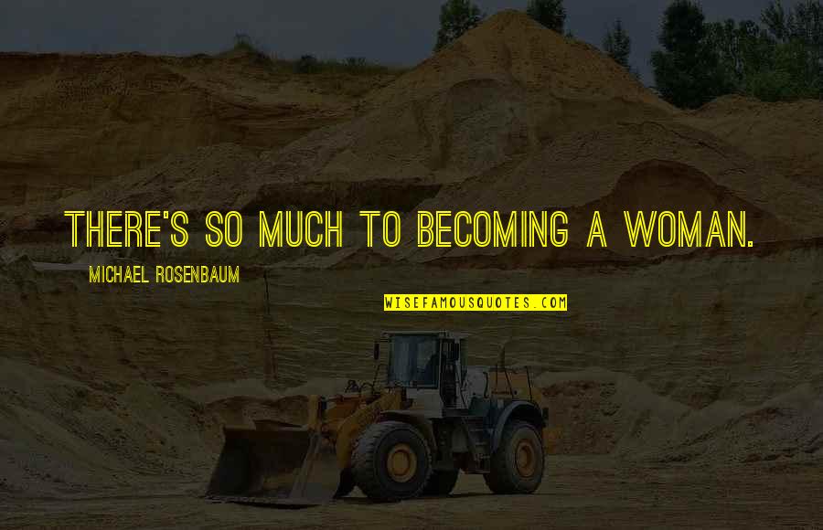 Moabites Quotes By Michael Rosenbaum: There's so much to becoming a woman.