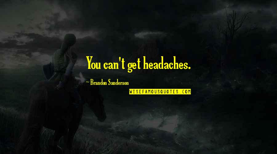 Moabites Wikipedia Quotes By Brandon Sanderson: You can't get headaches. Moabites Wikipedia Quotes By Brandon Sanderson: You can't get headaches.