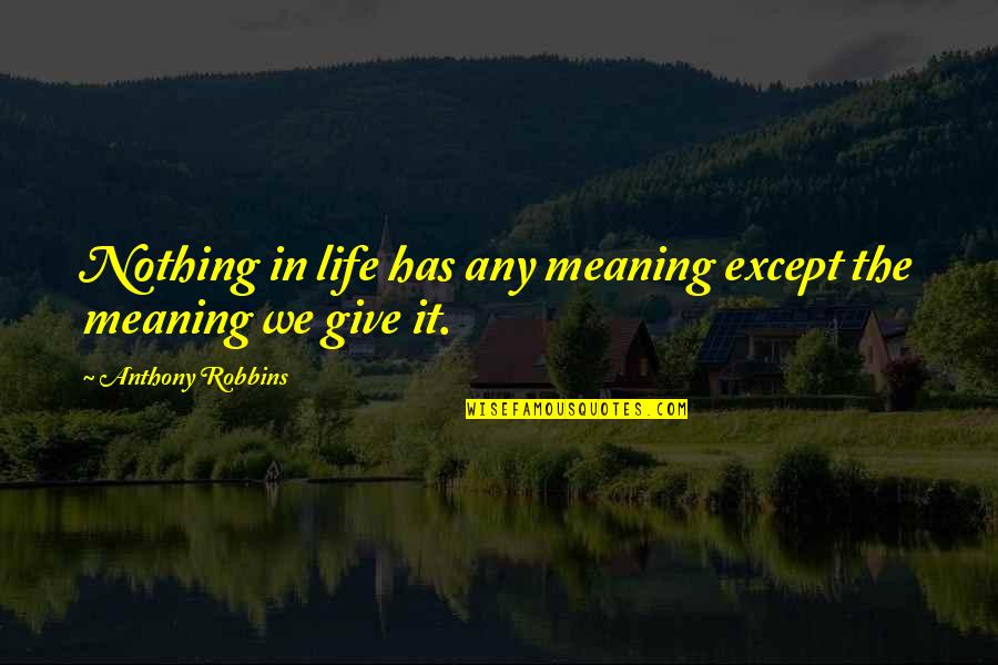 Moacyr Luz Quotes By Anthony Robbins: Nothing in life has any meaning except the Moacyr Luz Quotes By Anthony Robbins: Nothing in life has any meaning except the