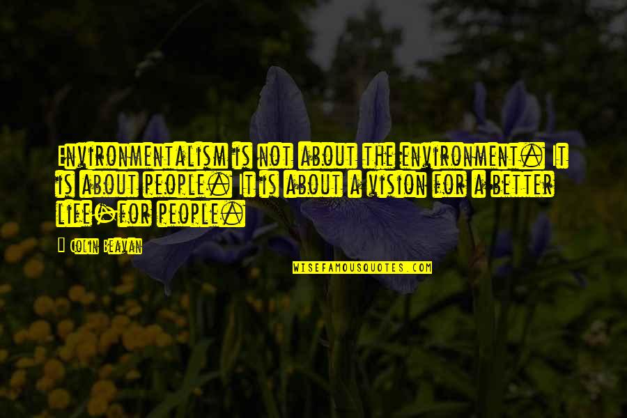 Moadelli Quotes By Colin Beavan: Environmentalism is not about the environment. It is