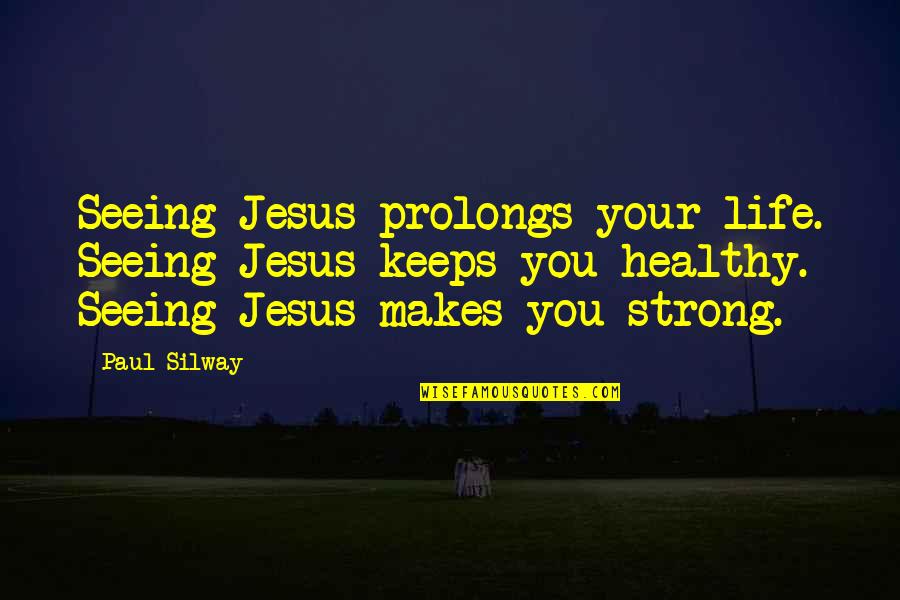 Moakler And Barker Quotes By Paul Silway: Seeing Jesus prolongs your life. Seeing Jesus keeps