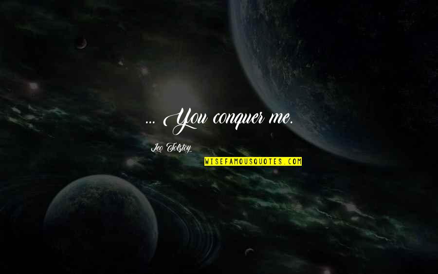 Moakler Thirty Quotes By Leo Tolstoy: ... You conquer me.