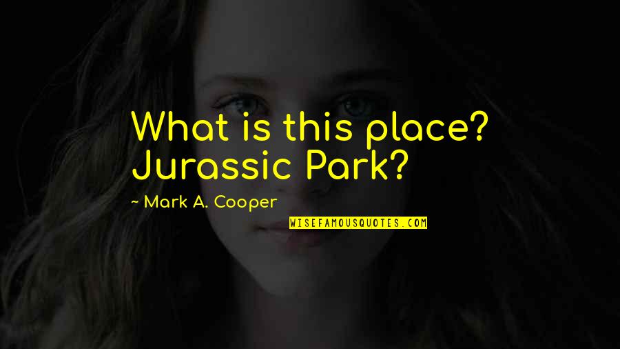 Moakler Thirty Quotes By Mark A. Cooper: What is this place? Jurassic Park?