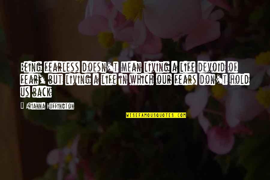 Moale Fono Quotes By Arianna Huffington: Being fearless doesn't mean living a life devoid Moale Fono Quotes By Arianna Huffington: Being fearless doesn't mean living a life devoid