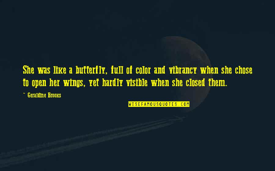 Moalemonline Quotes By Geraldine Brooks: She was like a butterfly, full of color Moalemonline Quotes By Geraldine Brooks: She was like a butterfly, full of color