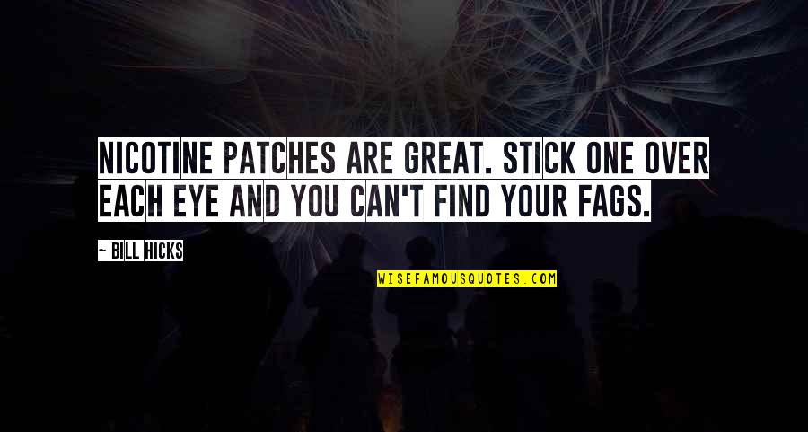 Moalligators Quotes By Bill Hicks: Nicotine patches are great. Stick one over each