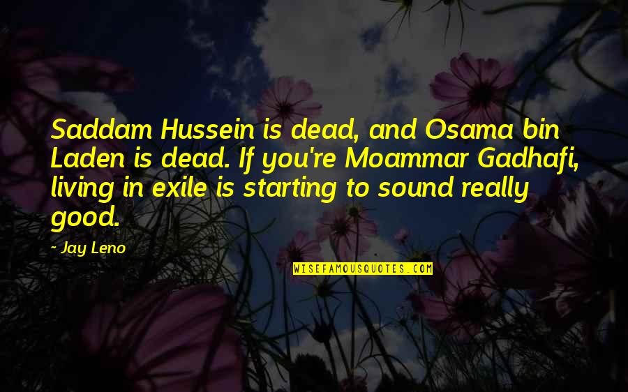 Moammar Quotes By Jay Leno: Saddam Hussein is dead, and Osama bin Laden