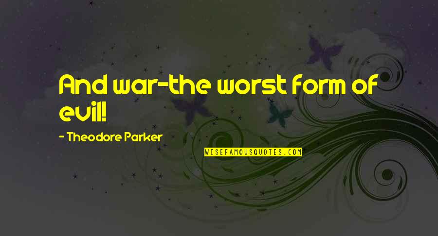 Moana Maui Quotes By Theodore Parker: And war-the worst form of evil! Moana Maui Quotes By Theodore Parker: And war-the worst form of evil!