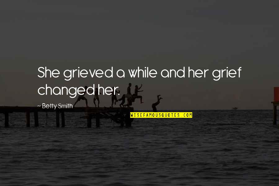 Moana Tamatoa Quotes By Betty Smith: She grieved a while and her grief changed Moana Tamatoa Quotes By Betty Smith: She grieved a while and her grief changed