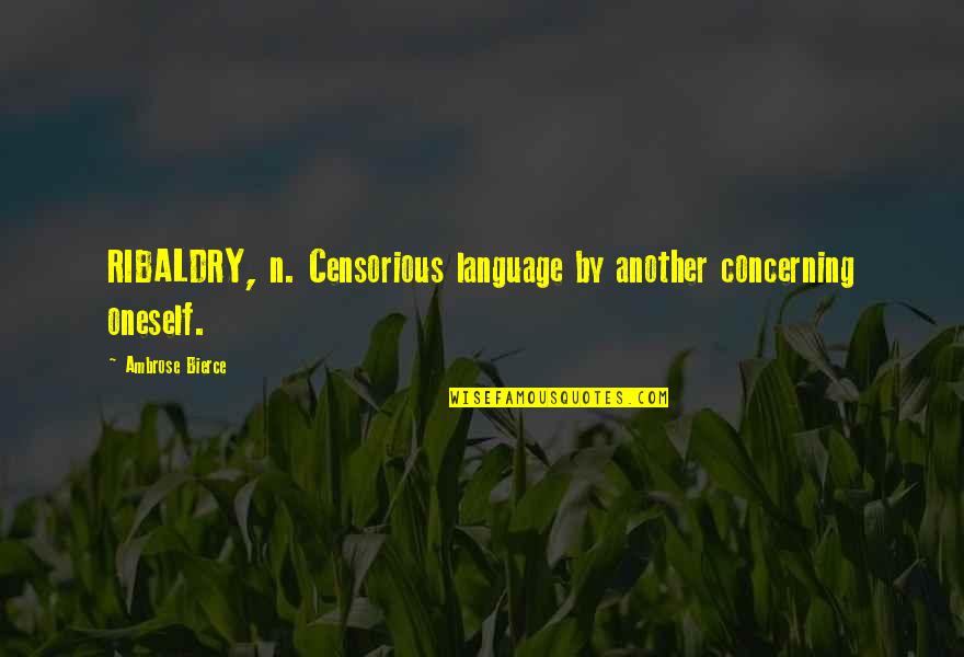 Moanda Quotes By Ambrose Bierce: RIBALDRY, n. Censorious language by another concerning oneself. Moanda Quotes By Ambrose Bierce: RIBALDRY, n. Censorious language by another concerning oneself.