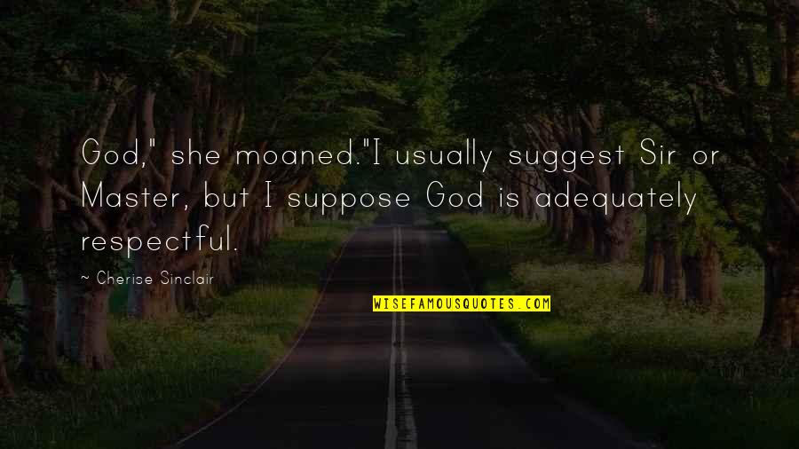 Moaned Quotes By Cherise Sinclair: God," she moaned."I usually suggest Sir or Master,