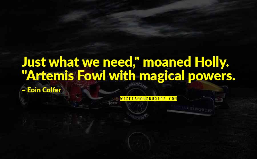 Moaned Quotes By Eoin Colfer: Just what we need," moaned Holly. "Artemis Fowl