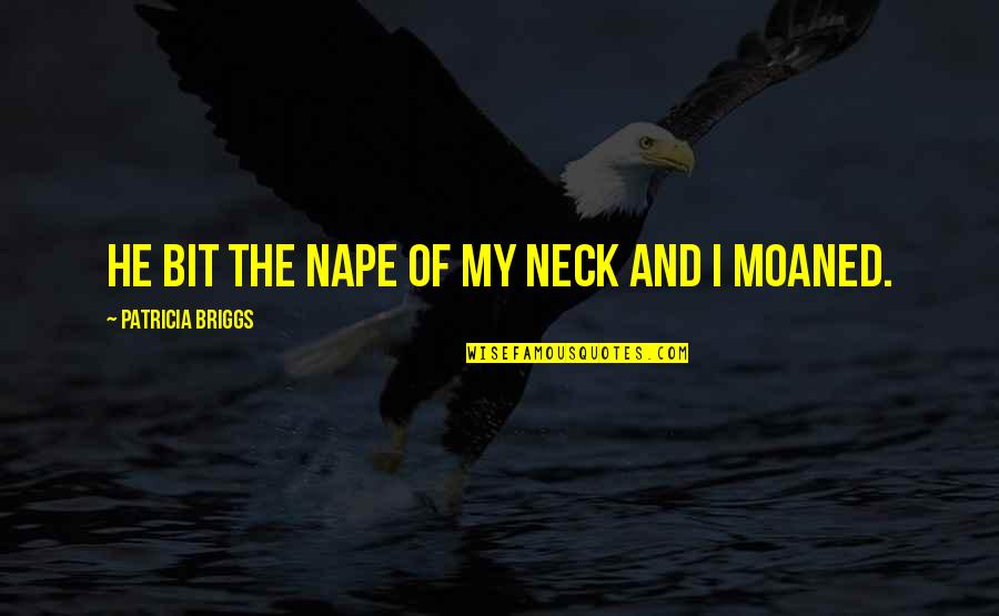Moaned Quotes By Patricia Briggs: He bit the nape of my neck and