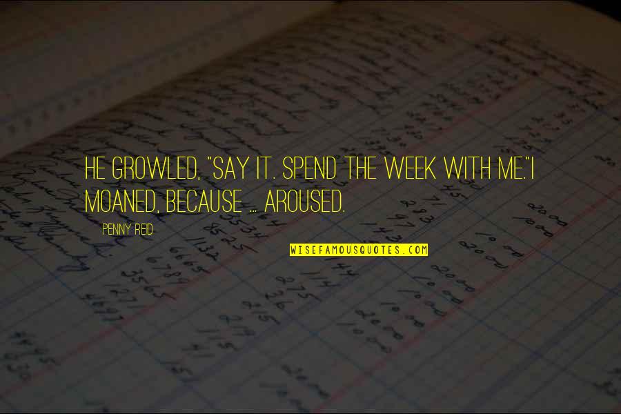 Moaned Quotes By Penny Reid: He growled, "Say it. Spend the week with