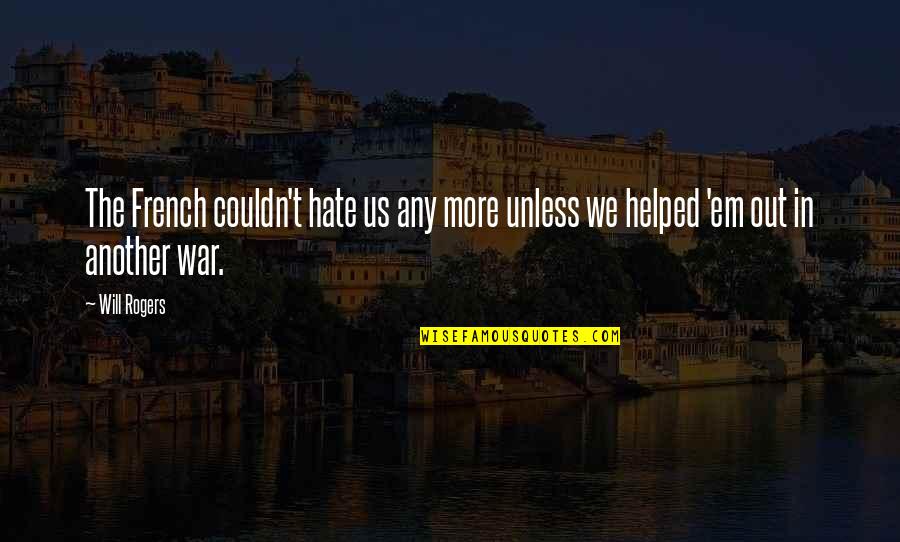Moaner On Top Quotes By Will Rogers: The French couldn't hate us any more unless