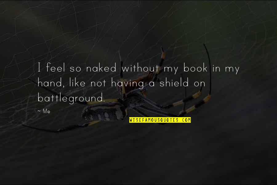 Moaner Quotes By Me: I feel so naked without my book in