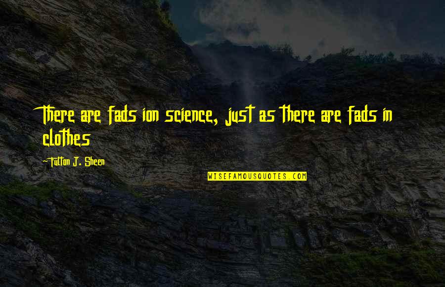 Moaners Video Quotes By Fulton J. Sheen: There are fads ion science, just as there