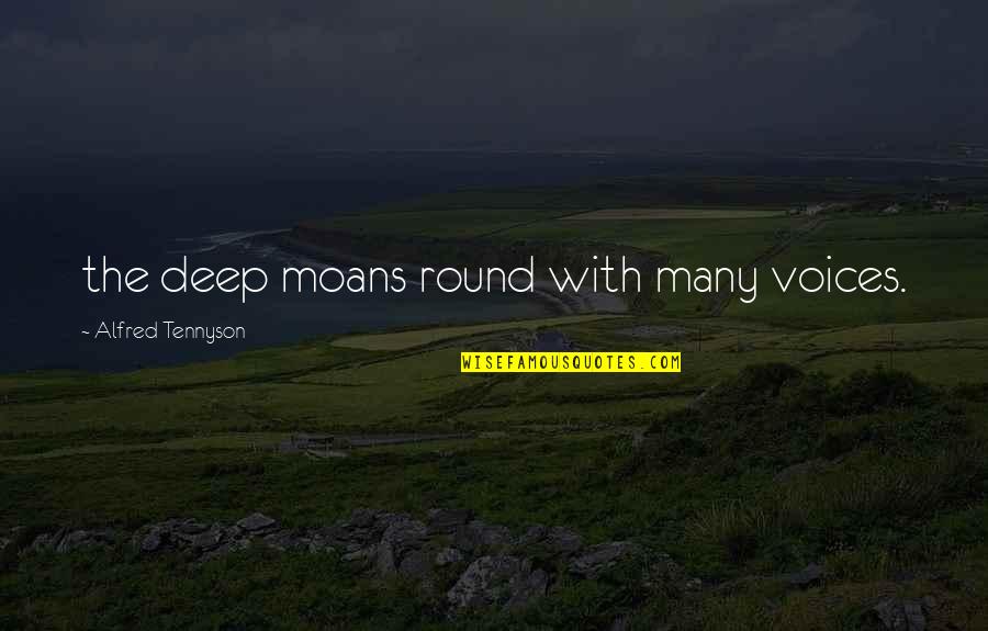 Moans Quotes By Alfred Tennyson: the deep moans round with many voices.