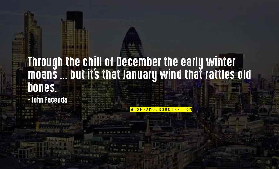 Moans Quotes By John Facenda: Through the chill of December the early winter