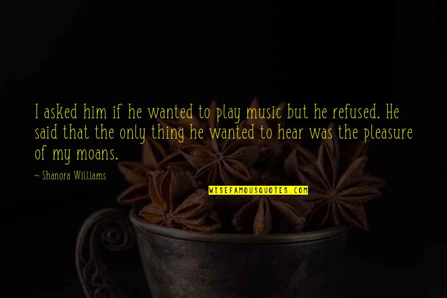 Moans Quotes By Shanora Williams: I asked him if he wanted to play