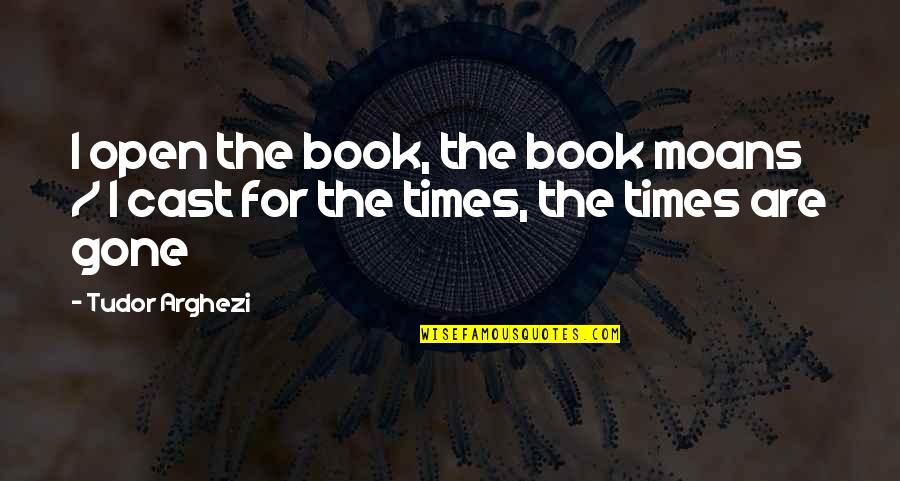 Moans Quotes By Tudor Arghezi: I open the book, the book moans /