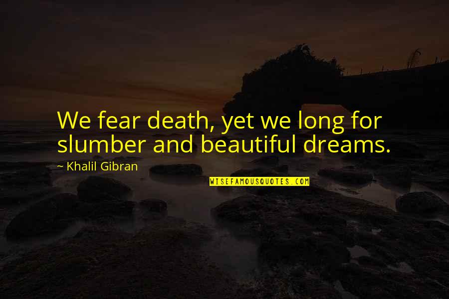 Moany Quotes By Khalil Gibran: We fear death, yet we long for slumber