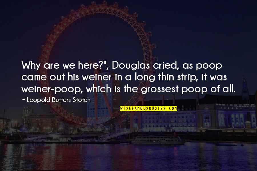 Moar Meme Quotes By Leopold Butters Stotch: Why are we here?", Douglas cried, as poop Moar Meme Quotes By Leopold Butters Stotch: Why are we here?", Douglas cried, as poop